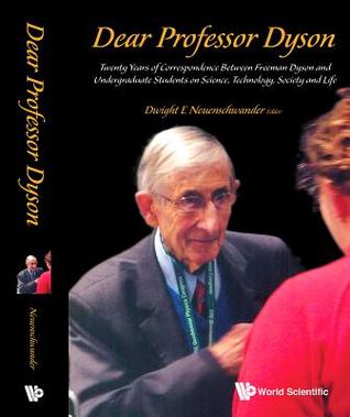 Dear Professor Dyson: Twenty Years Of Correspondence Between Freeman Dyson And Undergraduate Students On Science, Technology, Society And Life (Paperback)