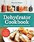 The Ultimate Healthy Dehydrator Cookbook: 150 Recipes to Make and Cook with Dehydrated Foods