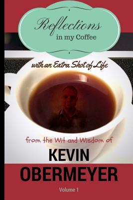 Reflections In My Coffee With An Extra Shot Of Life - Volume 1