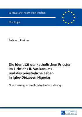 Die Identität der katholischen Priester im Licht des II. Vatikanums und das priesterliche Leben in Igbo-Diözesen Nigerias: Eine theologisch-rechtliche ... Universitaires Européennes) (German Edition)
