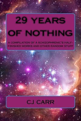 29 Years of Nothing: A Compilation of a Schizophrenic's Half-finished Works and Other Random Stuff