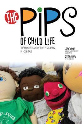 The Pips of Child Life: The Middle Years of Play Programs in Hospitals: 2 (Paperback)