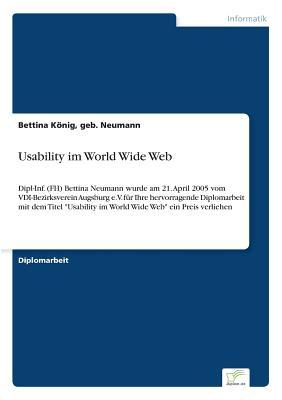 Usability im World Wide Web: Dipl-Inf. (FH) Bettina Neumann wurde am 21. April 2005 vom VDI-Bezirksverein Augsburg e.V. für Ihre hervorragende ... Web" ein Preis verliehen (German Edition)
