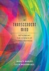 Transcendent Mind: Rethinking the Science of Consciousness Transcendent Mind: Rethinking the Science of Consciousness
