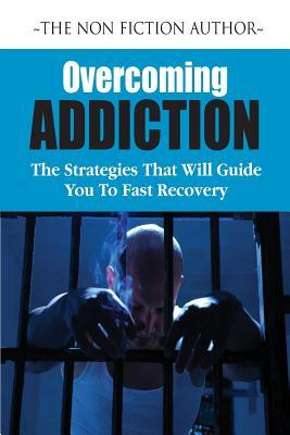 Overcoming Addictions: The Strategies That Will Guide You To Fast Recovery