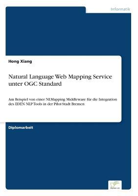Natural Language Web Mapping Service unter OGC Standard: Am Beispiel von einer NLMapping Middleware für die Integration des EDEN NLP Tools in der Pilot-Stadt Bremen (German Edition)