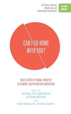Can I Go Home with You?: Chloe’s Story of Trauma, Disrupted Attachment, and Psychotropic Medication (The ORP Library)