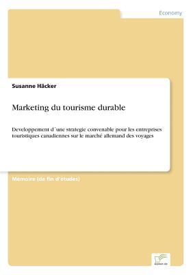 Marketing du tourisme durable: Developpement d´une strategie convenable pour les entreprises touristiques canadiennes sur le marché allemand des voyages (French Edition)