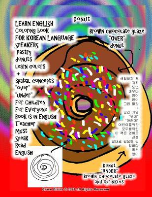 LEARN ENGLISH Coloring book FOR KOREAN LANGUAGE SPEAKERS Pastry donuts learn colors + spatial concepts "over" "under" For Children For Everyone Book is in English Teacher must Speak Read English