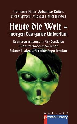 Heute die Welt - morgen das ganze Universum: Rechtsextremismus in der deutschen Gegenwarts-Science-Fiction