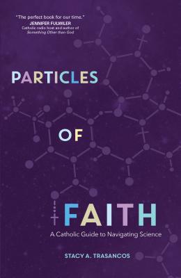 Particles of Faith: A Catholic Guide to Navigating Science (Paperback)