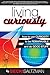 Living Curiously: How to Use Curiosity to be Remarkable and Do Good Stuff