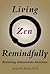 Living Zen Remindfully by James H. Austin