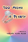 Too Much is Plenty by Barbara Clere Klain Too Much is Plenty by Barbara Clere Klain