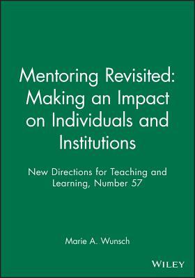 Mentoring Revisited: Making an Impact on Individuals and Institutions: New Directions for Teaching and Learning, Number 57 (J-B TL Single Issue Teaching and Learning)