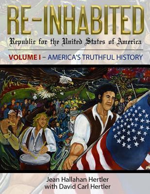 Re-Inhabited: Republic for the United States of America Volume I America's Truthful History (Re-Inhabited Volume I)