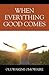When Everything Good Comes