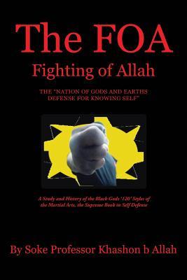 The FOA Fighting of Allah the “Nation of Gods and Earths Defense for Knowing Self”:A Study and History of the Black Gods ‘120’ Styles of the Martial Arts, the Supreme Book in Self Defense