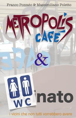 Metropolis Cafe' & W.C.nato: i vicini che non tutti vorrebbero avere (Italian Edition)