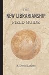 The New Librarianship Field Guide by R. David Lankes