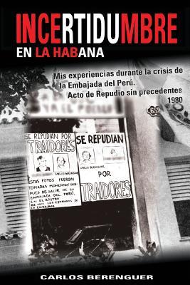 Incertidumbre/ Uncertainty: Mis experiencias durante la crisis de la embajada del Peru en la Habana. Acto de repudio sin precedentes 1980/ My ... act of repudiation 1980 (Spanish Edition)