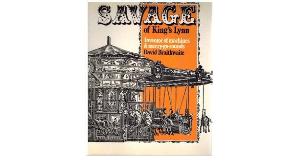Savage Of King's Lynn: Inventor Of Machines & Merry Go Rounds by David ...