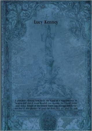A pamphlet, showing how easily the wand of a magician may be broken, and that, if Amos Kendall can manage the United States mail well, a female of the United States can manage his better; also, that if shin plasters be good for shins, they are good for (Nook)