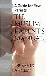 The Muslim Parent's Manual: A Guide for New Parents The Muslim Parent's Manual: A Guide for New Parents