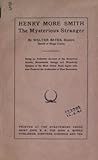 Henry More Smith, the mysterious stranger; being an authentic account of the numerous arrests, remarkable doings and wonderful escapes of the most noted road agent who ever pestered the authorities of New Brunswick
