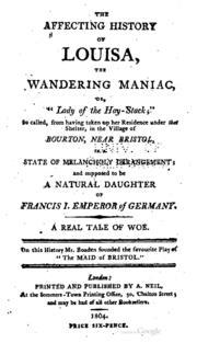 The affecting history of Louisa, the wandering maniac, or, Lady of the hay-stack; so called, from having taken up her residence under that shelter, in the village of Bourton, near Bristol, in a state of melancholy derangement; and supposed to be a natural (Nook)
