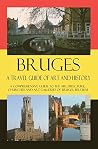 Bruges - A Travel Guide of Art and History: A comprehensive guide to the architecture, churches and art galleries of Bruges, Belgium (Cities of Belgium Book 3) Bruges - A Travel Guide of Art and History: A comprehensive guide to the architecture, churches and art galleries of Bruges, Belgium (Cities of Belgium Book 3)