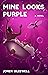 Mine Looks Purple: A Novel