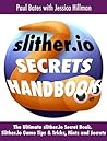 Slither.io: Secrets Handbook: The Ultimate Slither.io Secret Book. Slither.io Tips & Tricks, Hints and Secrets