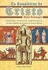 Os Cavaleiros de Cristo: Templários, Teutônicos, Hospitalários e outras ordens militares na Idade Média