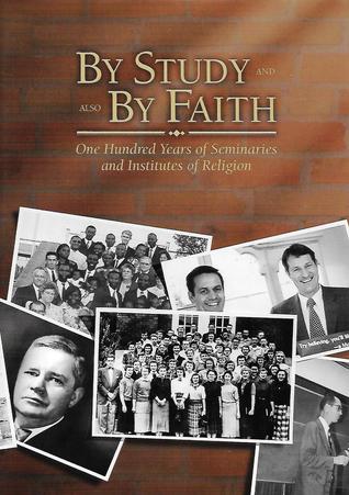 By Study and also By Faith:  One Hundred Years of Seminaries and Institutes of Religion