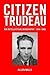 Citizen Trudeau: An Intellectual Biography, 1944-1965