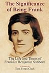The Significance of Being Frank: The Life and Times of Franklin Benjamin Sanborn The Significance of Being Frank: The Life and Times of Franklin Benjamin Sanborn