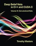 Deep Belief Nets in C++ and CUDA C: Volume 3: Convolutional Nets