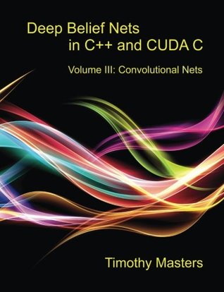 Deep Belief Nets in C++ and CUDA C: Volume 3: Convolutional Nets (Paperback)