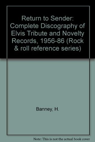 Return to Sender: The First Complete Discography of Elvis, Tribute & Novelty Records, 1956-1986 (Rock & Roll Reference Series)