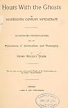 Hours with the ghosts, or, Nineteenth century witchcraft by Henry Ridgley Evans