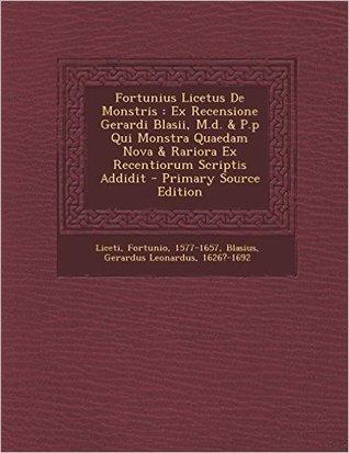 Fortunius Licetus De Monstris: Ex Recensione Gerardi Blasii, M.d. & P.p Qui Monstra Quaedam Nova & Rariora Ex Recentiorum Scriptis Addidit