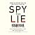 Spy the Lie: Three Former CIA Officers Reveal Their Secrets to Uncloaking Deception