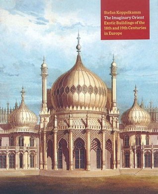 The Imaginary Orient: Exotic Buildings of the 18th and 19th Centuries in Europe (Hardcover)