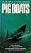 Pig Boats: The True Story Of The Fighting Submariners Of World War II