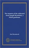 Memoirs of the Celebrated Dwarf, Joseph Boruwlaski, A Polish Gentleman; Containing a faithful and curious Account of his Birth, Education, Marriage, Travels, and Voyages Memoirs of the Celebrated Dwarf, Joseph Boruwlaski, A Polish Gentleman; Containing a faithful and curious Account of his Birth, Education, Marriage, Travels, and Voyages