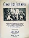 Corpus Juris Humorous: A Compilation of Humorous, Extraordinary, Outrageous, Unusual, Colorful, Infamous, Clever and Witty Reported Judicial Opinion
