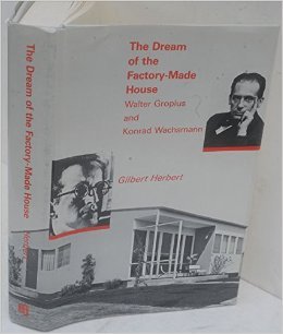 Dream of the Factory-Made House: Walter Gropius and Konrad Wachsmann
