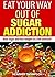 Eat Your Way Out of Sugar Addiction by Heather Thompson