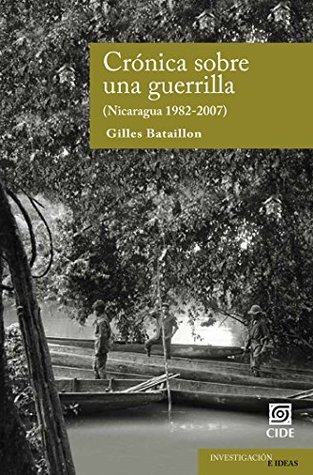 Crónica sobre una guerrilla. Nicaragua 1982-2007 (Investigación e ideas nº 8) (Spanish Edition)